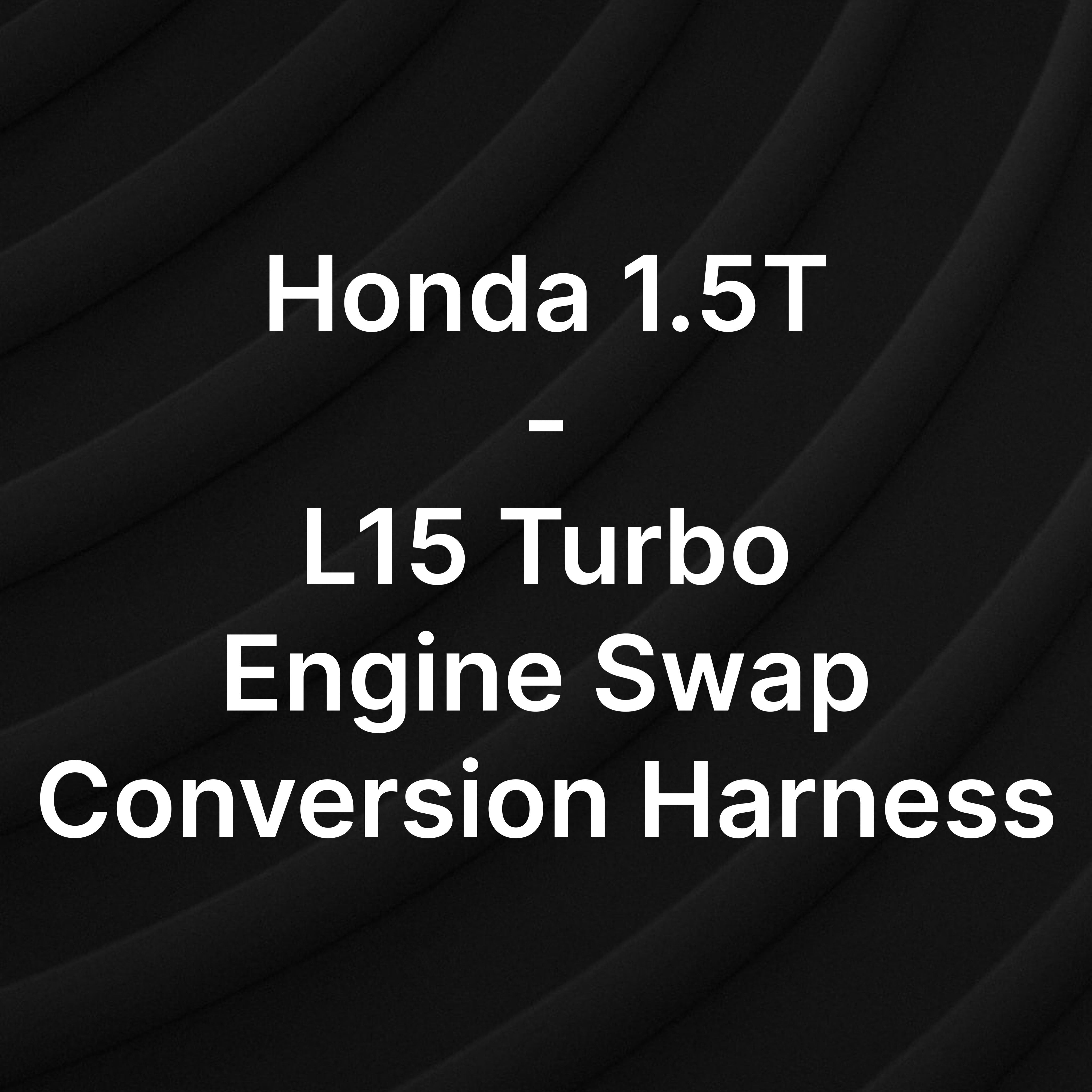 Honda 1.5T - L15 Turbo conversion harness